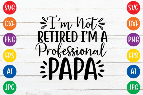 I'm Not Retired I'm a Professional Papa