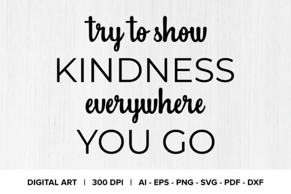Try to Show Kindness Everywhere You Go Graphics for Crafts